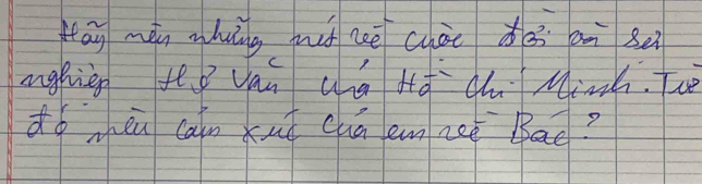 Hāy mén mhuǐng mt cē chàe è an se 
anghien tee van ag Hǒ ch Mink. Tuē 
do mheu cain xut chú emneè Bad?