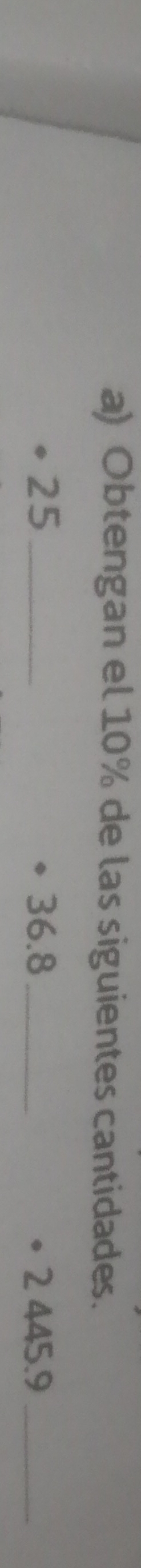 Obtengan el 10% de las siguientes cantidades.
25 _ 36.8 _2 445.9 _