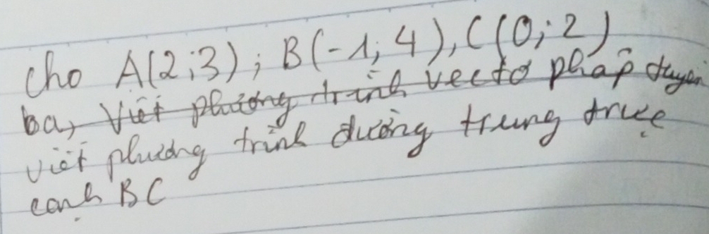 cho A(2;3); B(-1;4), C(0;2) ha vecto phap dage 
bay v 
vict placing trink duing trung true 
conh BC