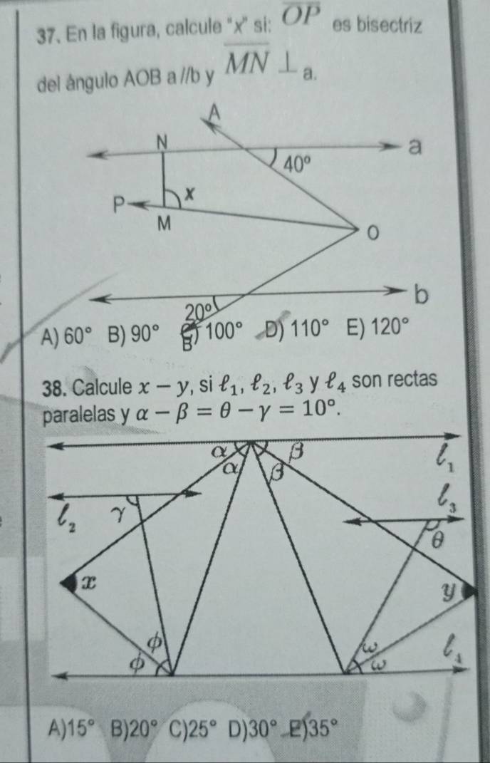 En la figura, calcule ''x'' si: overline OP es bisectriz
del ángulo AOB a //b y overline MN⊥ _t a.
A)
38. Calcule x-y , si ell _1,ell _2,ell _3 ell _4 son rectas
paralelas y alpha -beta =θ -gamma =10°.
A) 15° B 20° C) 25° D) 30° e) 35°