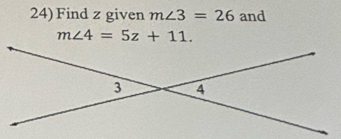 Find z given m∠ 3=26 and
m∠ 4=5z+11.