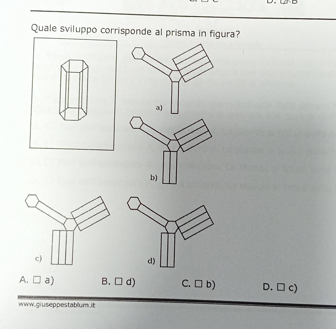 Quale sviluppo corrisponde al prisma in figura?
a)
b)
c)
d)
A. □ a) B. □ d) C. □ b) D. □ c)
www.giuseppestablum.it