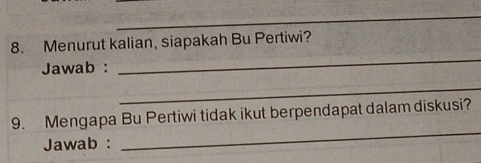 Menurut kalian, siapakah Bu Pertiwi? 
Jawab : 
_ 
_ 
_ 
9. Mengapa Bu Pertiwi tidak ikut berpendapat dalam diskusi? 
Jawab :