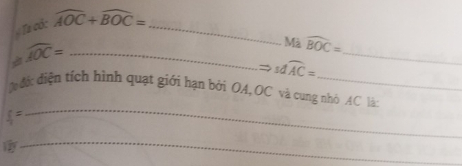 # Ta có: widehat AOC+widehat BOC= _ 
Mà widehat BOC=
widehat AOC= _
sdwidehat AC=
_ 
do đớ: diện tích hình quạt giới hạn bởi OA, OC và cung nhỏ AC là:
 5/7 =
_ 
_