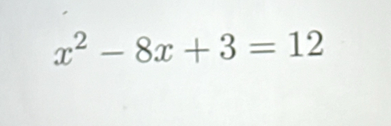 x^2-8x+3=12