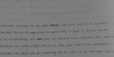 cakuare we area of one goal area ret has to be regrosnd 
akulare the cost or regealling out yoal area it grao is sole on 16cim^2
e all aay boundary lines plas tt hocty fied ntieal line, hat 
exxrwnint the lotal lengre of all the lines wat vave to be remoried 
accsuiart we laral can of remarting all tut lines, Is we line tape can