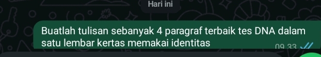 Hari ini 
Buatlah tulisan sebanyak 4 paragraf terbaik tes DNA dalam 
satu lembar kertas memakai identitas