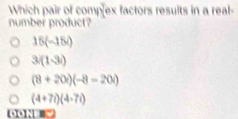 Which pair of complex factors results in a real-
number product?
15(-15i)
3((1-3i)
(8+20)(-8=3-2)
(4+7i)(4-7i)
【+X+1