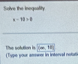 Solve the inequality
x=10>0
The solution is (∈fty ,10]
(Type your answer in interval notati