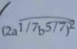 (2a^(widehat 1/7)b^(5/7))^2