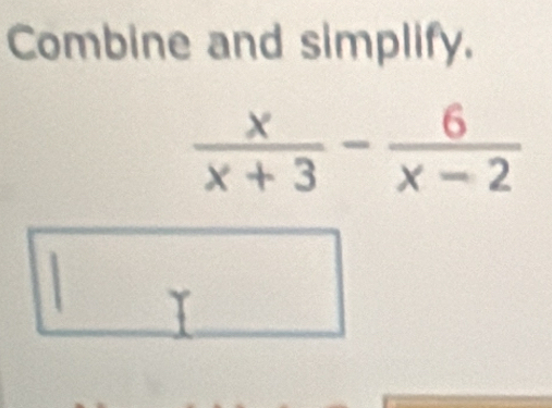 Combine and simplify.
a