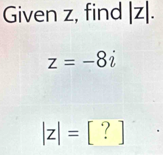 Given z, find |Z|.
z=-8i° ?
|z|= |