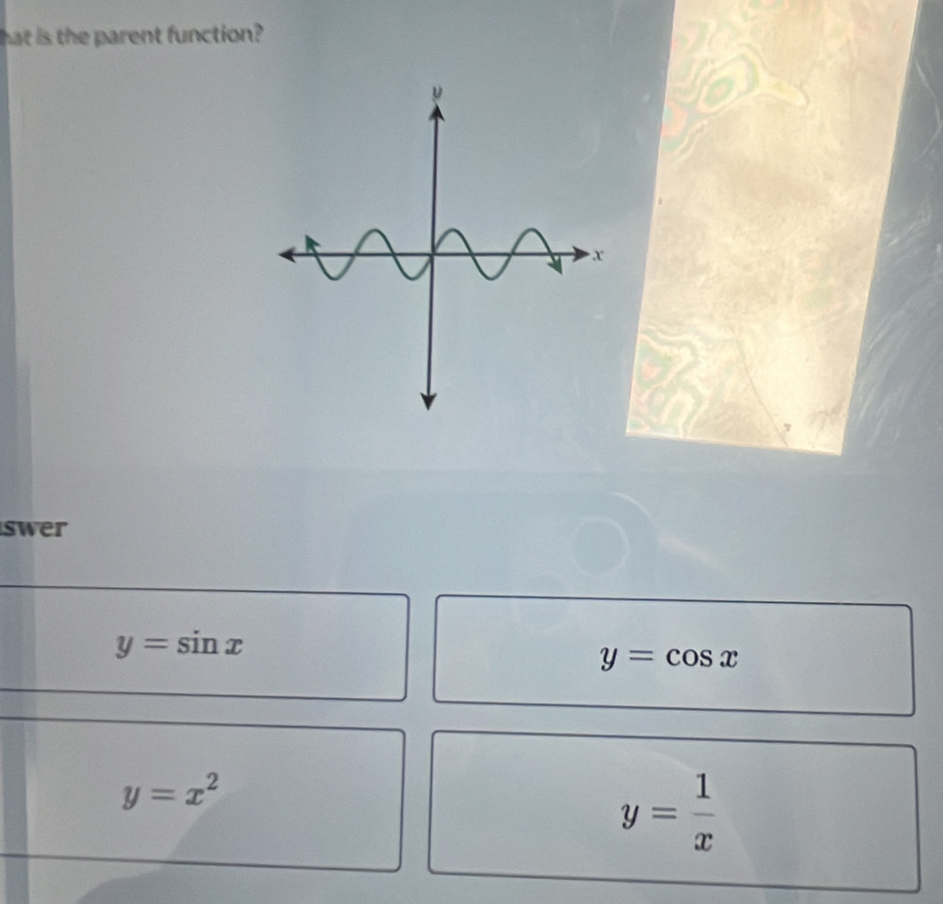 hat is the parent function?
swer
y=sin x
y=cos x
y=x^2
y= 1/x 