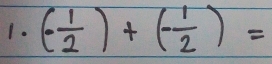 (- 1/2 )+(- 1/2 )=