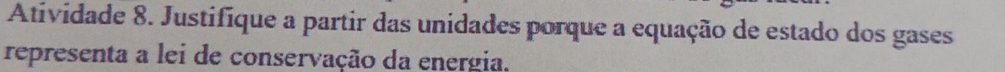 Atividade 8. Justifique a partir das unidades porque a equação de estado dos gases 
representa a lei de conservação da energia.