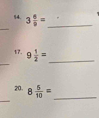 3 6/9 = _ 
1 
_ 
17、 9 1/2 = _ 
_ 
20. 8 5/10 = _ 
_