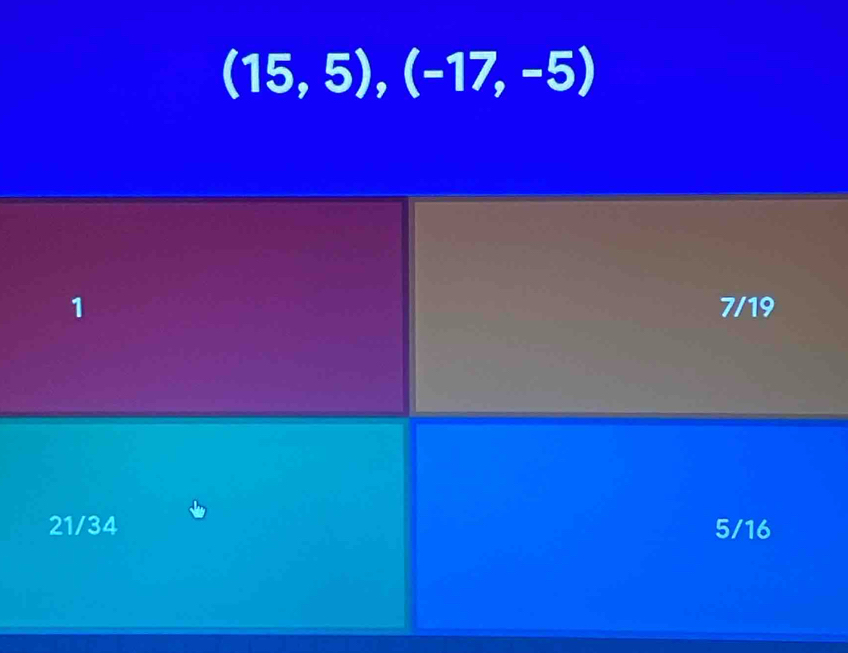 (15,5), (-17,-5)
1 7/19
21/34 5/16