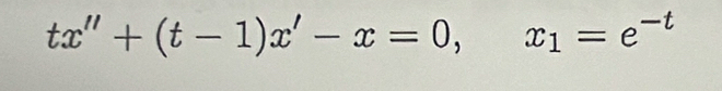 tx''+(t-1)x'-x=0, x_1=e^(-t)