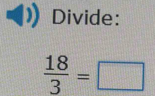 Divide:
 18/3 =□