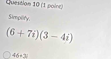 Simplify.
(6+7i)(3-4i)
46+3i