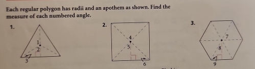 Each regular polygon has radii and an apothem as shown. Find the 
measure of each numbered angle. 
3. 
1. 
2.