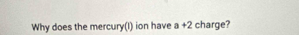 Why does the mercury(I) ion have a+2 charge?