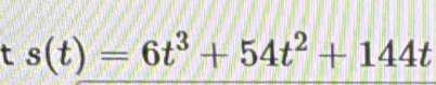 s(t)=6t^3+54t^2+144t