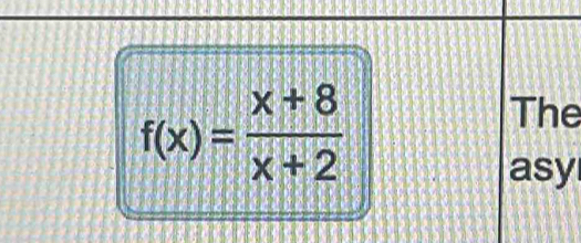 f(x)= (x+8)/x+2 
The 
asy