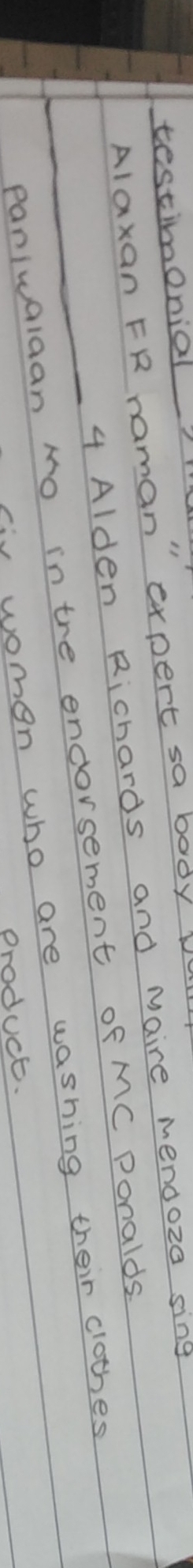 testionial? 
Alaxan FR naman" expert sa body V 
4 Alden Richards and Maire mendoza sing 
_paniwalaan Mo in the endorsement of MC ponalds. 
i. womon who are washing their clothes 
product.