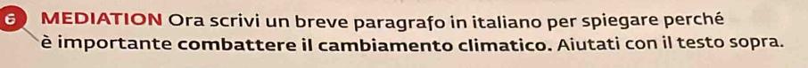 MEDIATION Ora scrivi un breve paragrafo in italiano per spiegare perché 
è importante combattere il cambiamento climatico. Aiutati con il testo sopra.