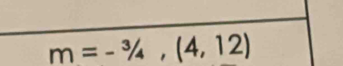 m=-^3/_4,(4,12)