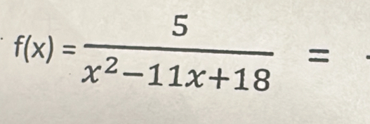 f(x)= 5/x^2-11x+18 =