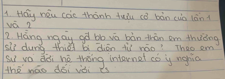 Hay neu cac thānh tuǒu cǒ bàn cua làn 1 
vá 2
2. Hang ngay gd bb va bàn thān em thuǒng 
si dung thie bì dién fù náo? Theo em 
su va dài hé thóng internet co y nghic 
the náo dōi vài is