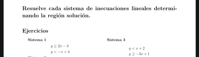 Resuelve cada sistema de inecuaciones lineales determi- 
nando la región solución. 
Ejercicios 
Sistema 1 Sistema 3
y≥ 2x-3
y
y
y≥ -3x+1