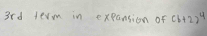 3rd term in expansion of (b+2)^4