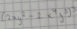 (2xy^2-2x^4y^3)^3