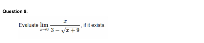 Evaluate limlimits _xto 0 x/3-sqrt(x+9)  , if it exists.