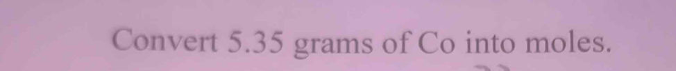 Convert 5.35 grams of Co into moles.
