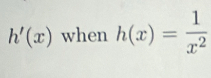 h'(x) when h(x)= 1/x^2 