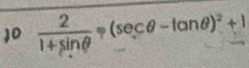 10  2/1+sin θ  Rightarrow (sec θ -tan θ )^2+1