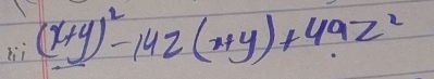 hi (x+y)^2-142(x+y)+49z^2