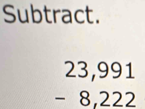 Subtract.
beginarrayr 23,991 -8,222 endarray