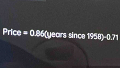 Price =0.86 (years since 1958)-0.71