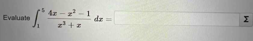 Evaluate ∈t _1^(5frac 4x-x^2)-1x^3+xdx=□