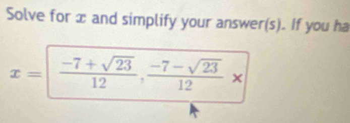 Solve for x and simplify your answer(s). If you ha
x=  (-7+sqrt(23))/12 , (-7-sqrt(23))/12 * 