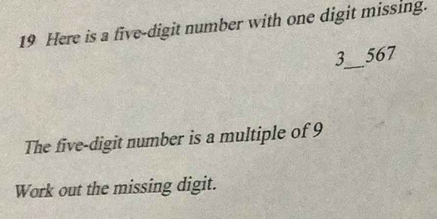 Here is a five-digit number with one digit missing.
3 _ 567
The five-digit number is a multiple of 9
Work out the missing digit.