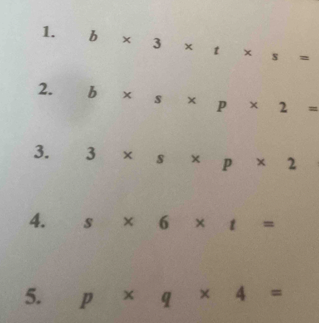 b* 3* t* s=
2. b* s* p* 2=
3
4. s* 6* t=
5. p* q* 4=