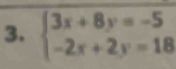 beginarrayl 3x+8y=-5 -2x+2y=18endarray.