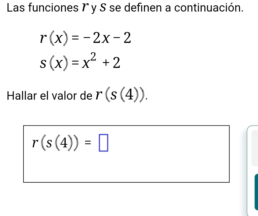 Las funciones 1 y S se definen a continuación.
r(x)=-2x-2
s(x)=x^2+2
Hallar el valor de r(s(4)).
r(s(4))=□