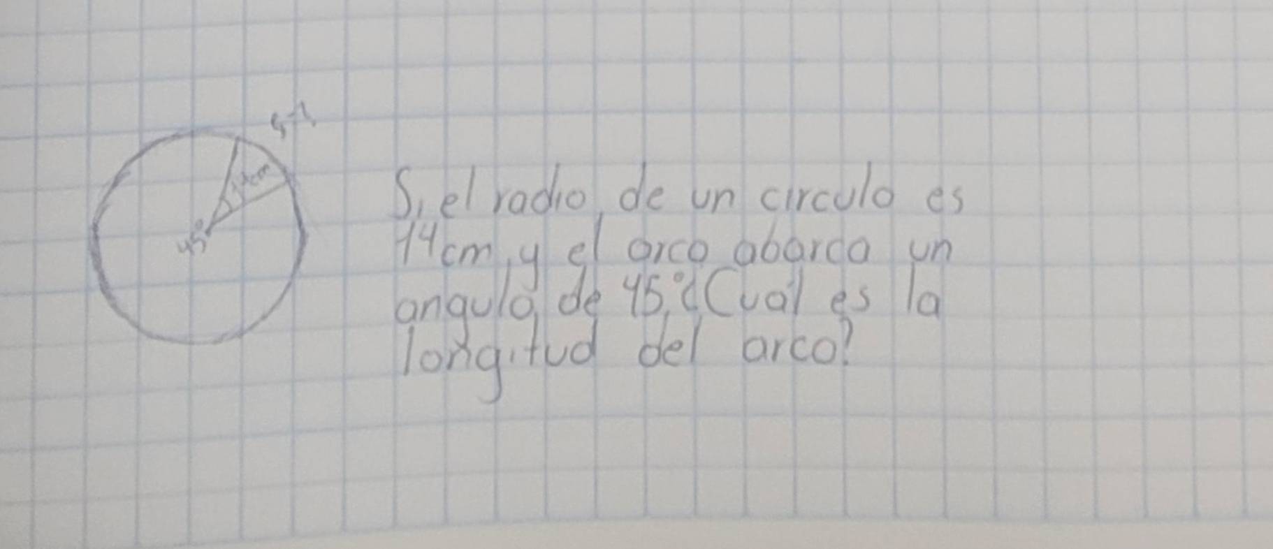 S,el radio de un circulo es
Hom y e grce abarca un
angulo de 45°C Cvar es la
longifud del arco?